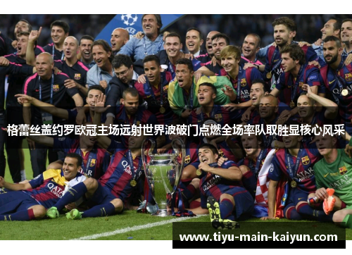 格蕾丝盖约罗欧冠主场远射世界波破门点燃全场率队取胜显核心风采