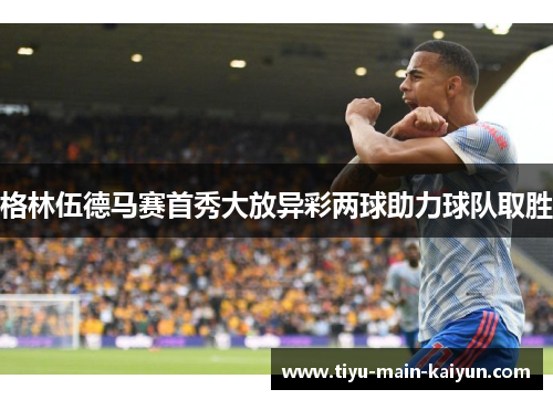 格林伍德马赛首秀大放异彩两球助力球队取胜